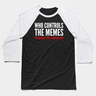 Who controls the memes controls the Universe Baseball T-Shirt